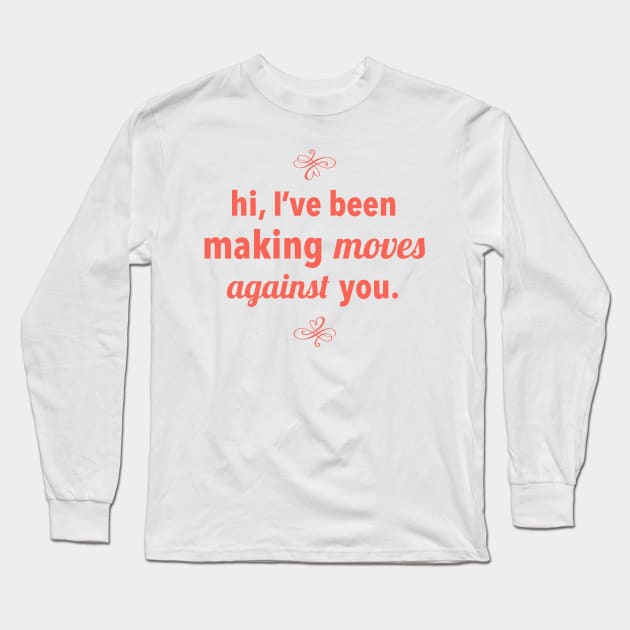 hi, I've been making moves against you Long Sleeve T-Shirt by R3Tink